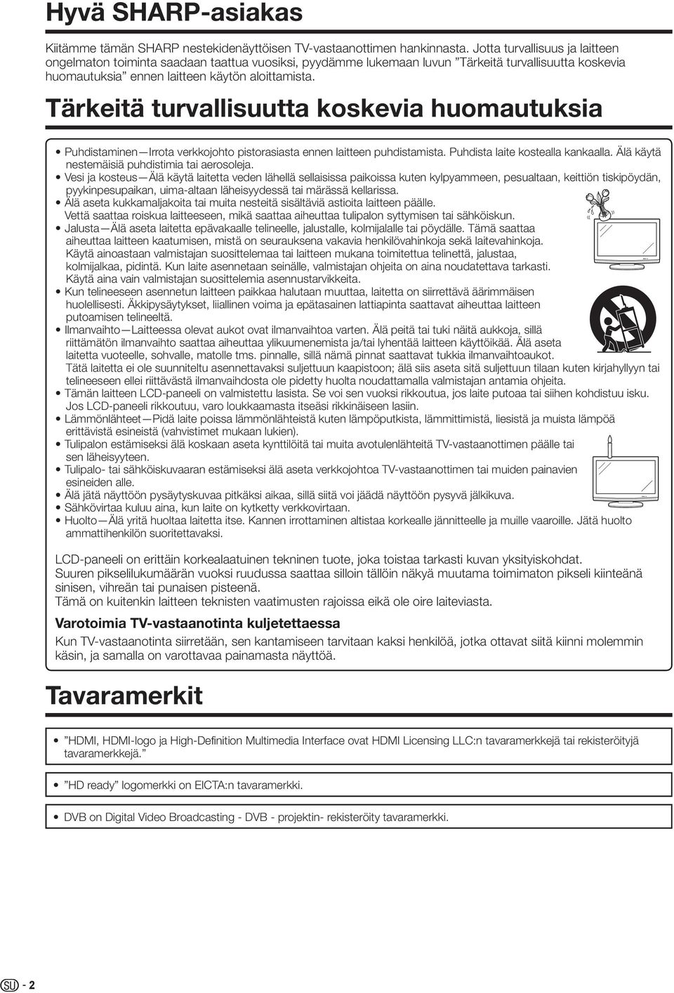 Tärkeitä turvallisuutta koskevia huomautuksia Puhdistaminen Irrota verkkojohto pistorasiasta ennen laitteen puhdistamista. Puhdista laite kostealla kankaalla.