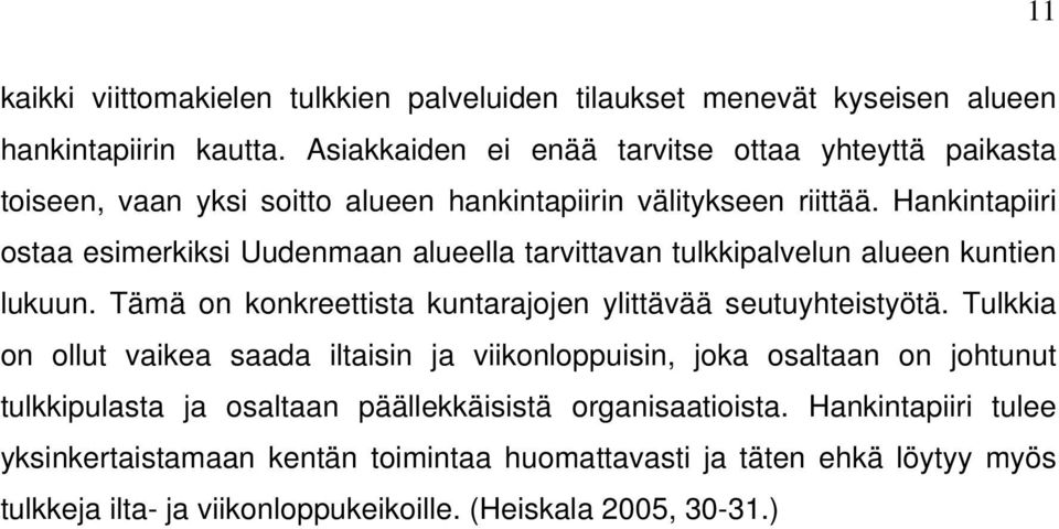 Hankintapiiri ostaa esimerkiksi Uudenmaan alueella tarvittavan tulkkipalvelun alueen kuntien lukuun. Tämä on konkreettista kuntarajojen ylittävää seutuyhteistyötä.