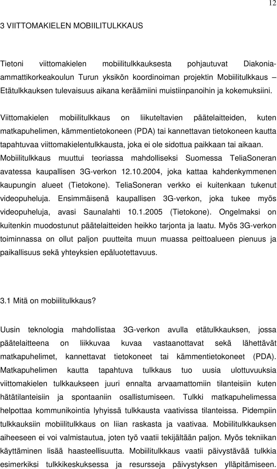 Viittomakielen mobiilitulkkaus on liikuteltavien päätelaitteiden, kuten matkapuhelimen, kämmentietokoneen (PDA) tai kannettavan tietokoneen kautta tapahtuvaa viittomakielentulkkausta, joka ei ole