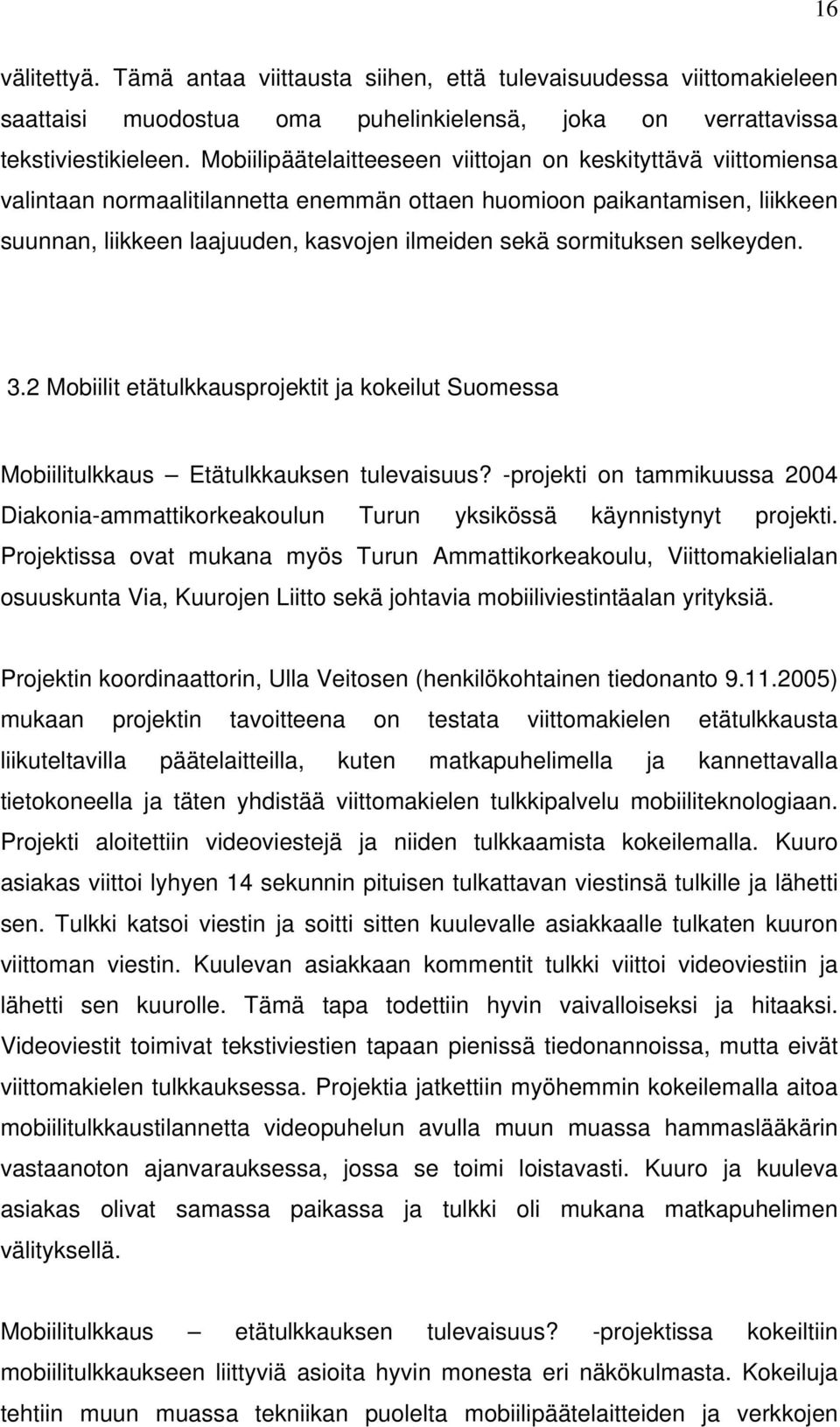 sormituksen selkeyden. 3.2 Mobiilit etätulkkausprojektit ja kokeilut Suomessa Mobiilitulkkaus Etätulkkauksen tulevaisuus?