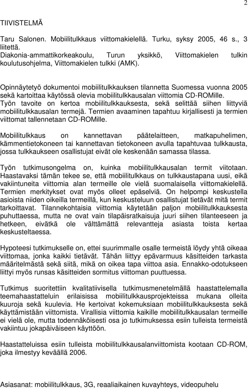 Opinnäytetyö dokumentoi mobiilitulkkauksen tilannetta Suomessa vuonna 2005 sekä kartoittaa käytössä olevia mobiilitulkkausalan viittomia CD-ROMille.