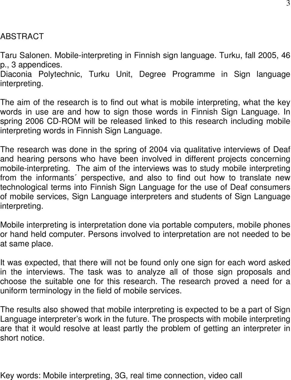 In spring 2006 CD-ROM will be released linked to this research including mobile interpreting words in Finnish Sign Language.