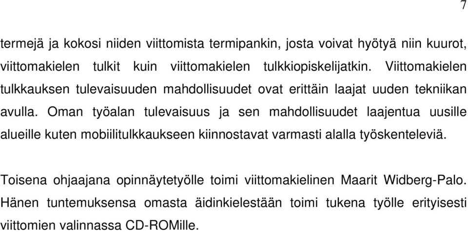 Oman työalan tulevaisuus ja sen mahdollisuudet laajentua uusille alueille kuten mobiilitulkkaukseen kiinnostavat varmasti alalla työskenteleviä.