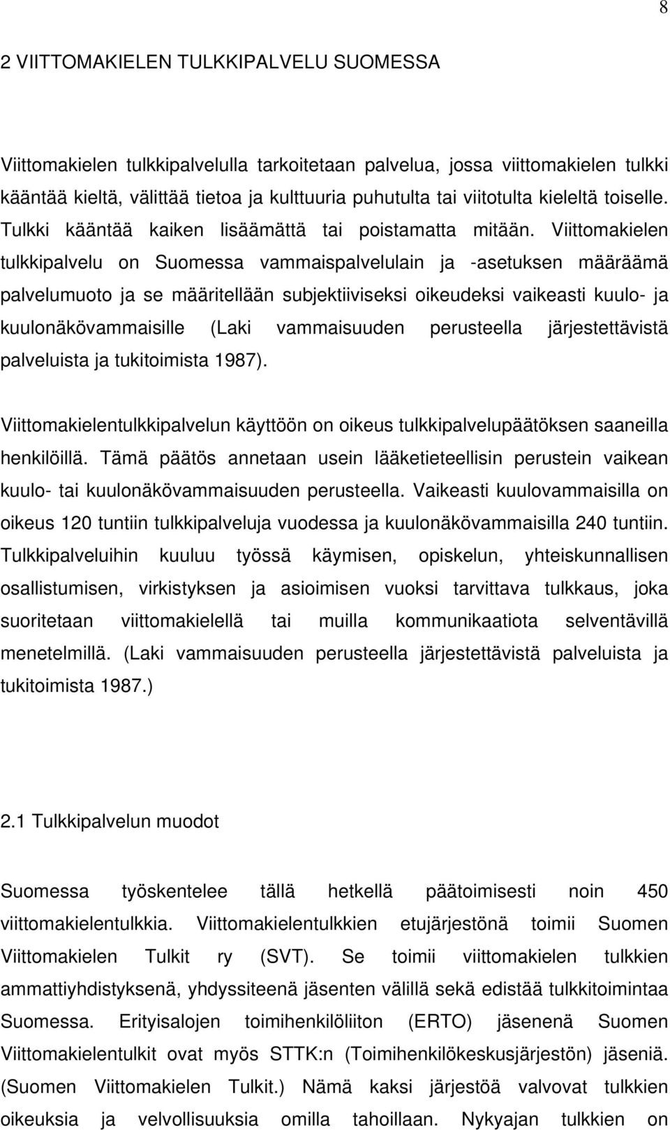 Viittomakielen tulkkipalvelu on Suomessa vammaispalvelulain ja -asetuksen määräämä palvelumuoto ja se määritellään subjektiiviseksi oikeudeksi vaikeasti kuulo- ja kuulonäkövammaisille (Laki