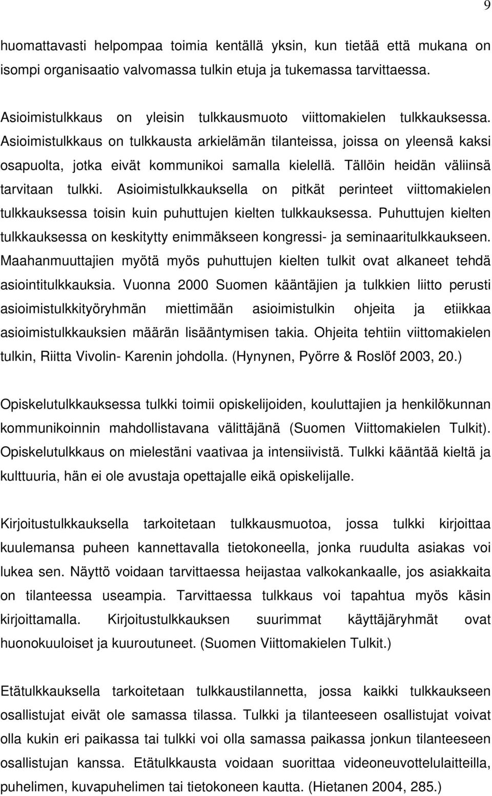 Asioimistulkkaus on tulkkausta arkielämän tilanteissa, joissa on yleensä kaksi osapuolta, jotka eivät kommunikoi samalla kielellä. Tällöin heidän väliinsä tarvitaan tulkki.