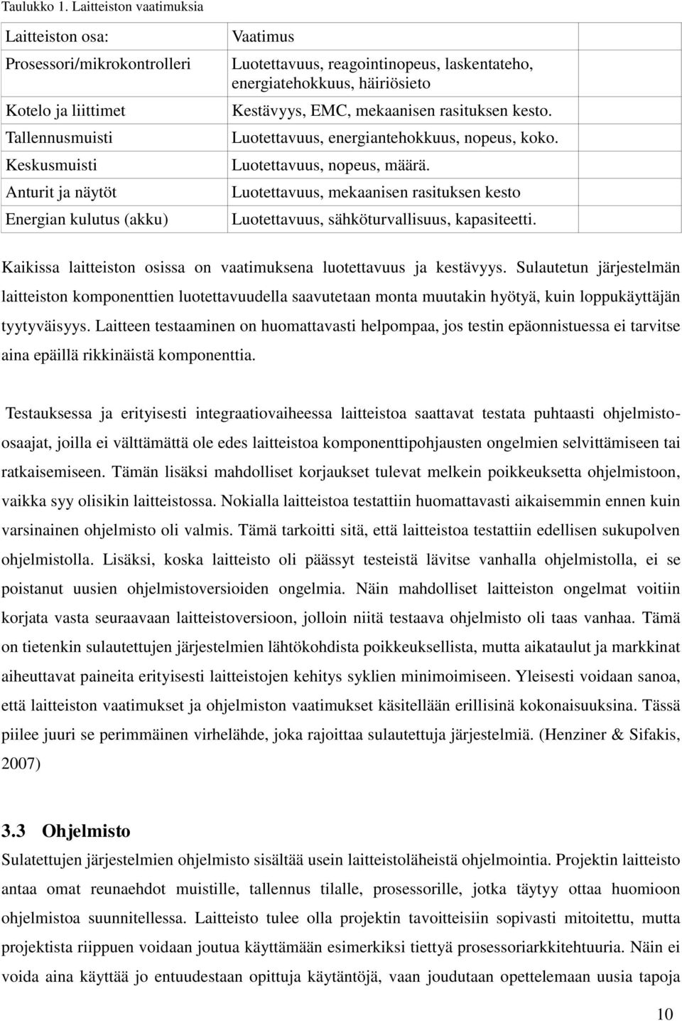 laskentateho, energiatehokkuus, häiriösieto Kestävyys, EMC, mekaanisen rasituksen kesto. Luotettavuus, energiantehokkuus, nopeus, koko. Luotettavuus, nopeus, määrä.