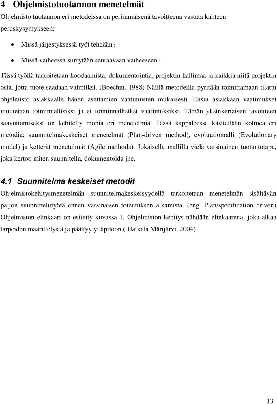 (Boechm, 1988) Näillä metodeilla pyritään toimittamaan tilattu ohjelmisto asiakkaalle hänen asettamien vaatimusten mukaisesti.