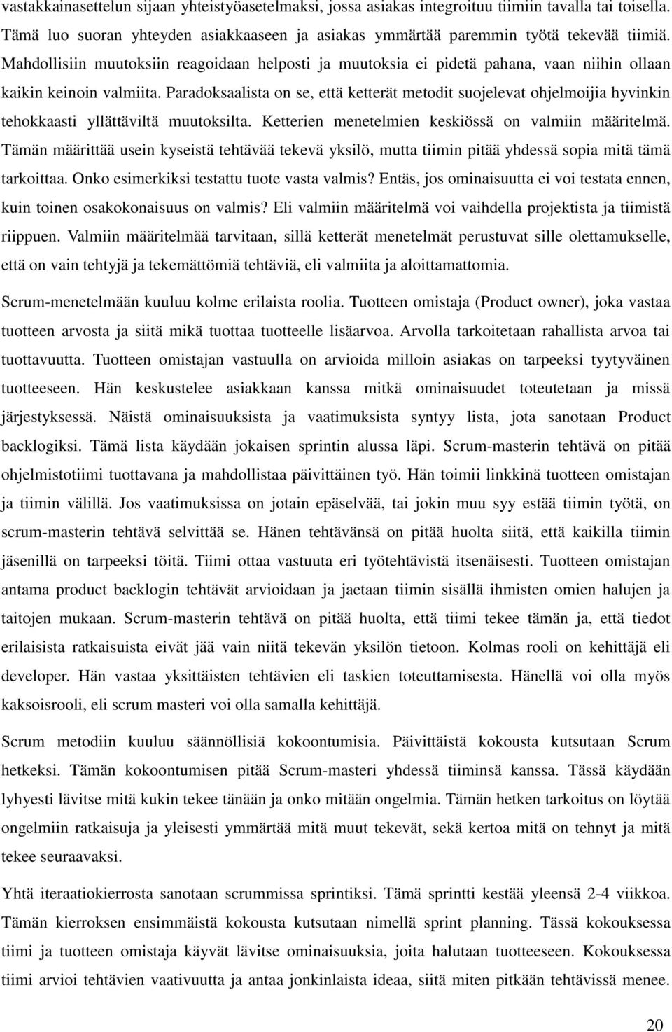 Paradoksaalista on se, että ketterät metodit suojelevat ohjelmoijia hyvinkin tehokkaasti yllättäviltä muutoksilta. Ketterien menetelmien keskiössä on valmiin määritelmä.