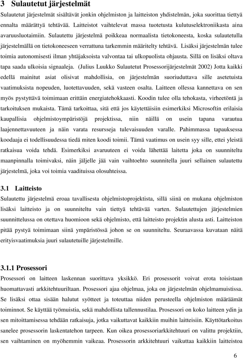 Sulautettu järjestelmä poikkeaa normaalista tietokoneesta, koska sulautetulla järjestelmällä on tietokoneeseen verrattuna tarkemmin määritelty tehtävä.