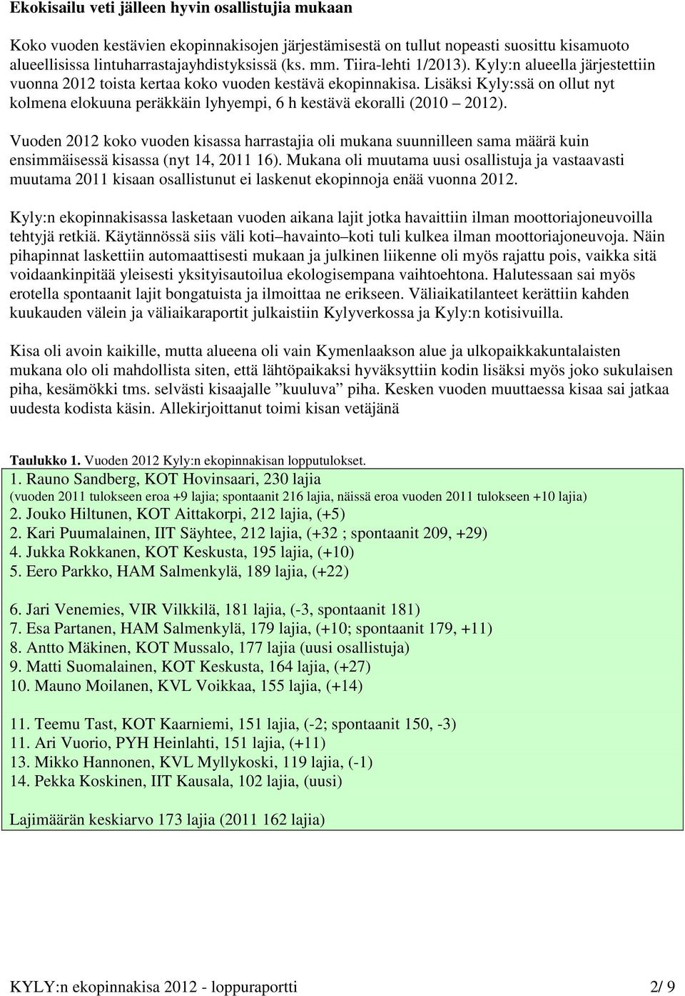 Lisäksi Kyly:ssä on ollut nyt kolmena elokuuna peräkkäin lyhyempi, 6 h kestävä ekoralli (2010 2012).