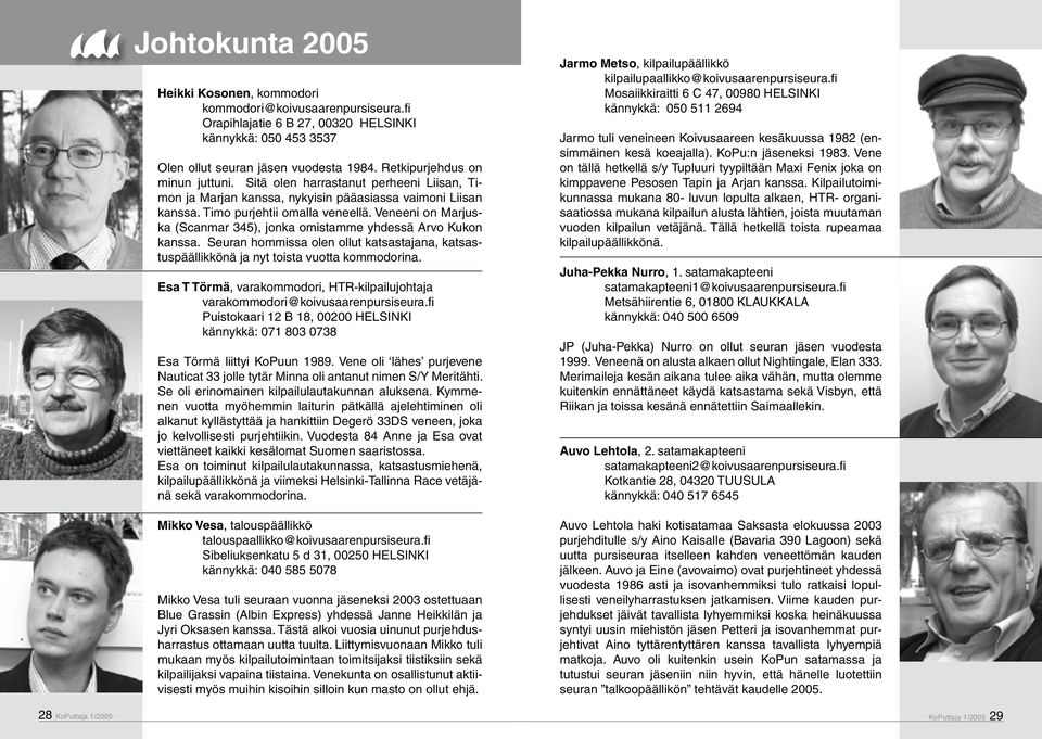 Veneeni on Marjuska (Scanmar 345), jonka omistamme yhdessä Arvo Kukon kanssa. Seuran hommissa olen ollut katsastajana, katsastuspäällikkönä ja nyt toista vuotta kommodorina.