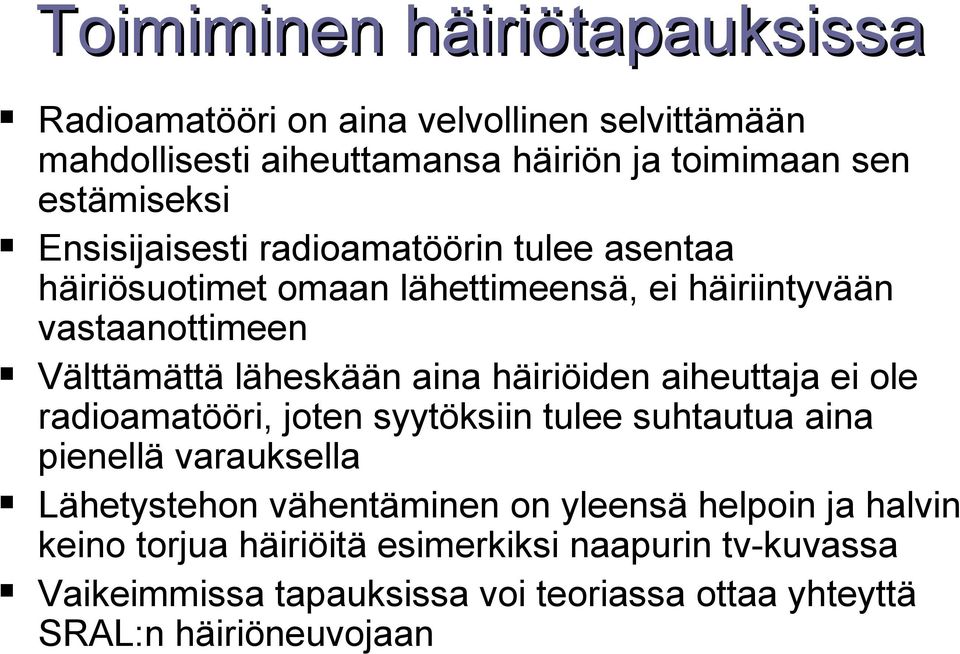 häiriöiden aiheuttaja ei ole radioamatööri, joten syytöksiin tulee suhtautua aina pienellä varauksella Lähetystehon vähentäminen on yleensä