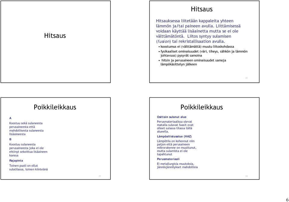 koostumus ei (välttämättä) muutu liitoskohdassa fysikaaliset ominaisuudet (väri, tiheys, sähkön ja lämmön johtavuus) pysyvät samoina hitsin ja perusaineen ominaisuudet samoja lämpökäsittelyn jälkeen