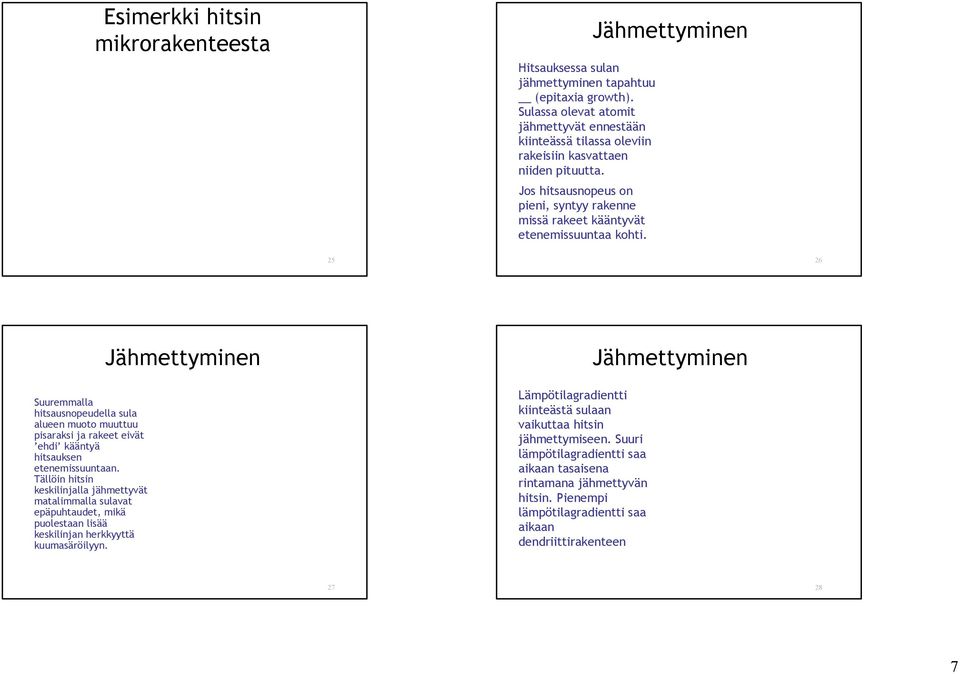 Jähmettyminen 25 26 Suuremmalla hitsausnopeudella sula alueen muoto muuttuu pisaraksi ja rakeet eivät ehdi kääntyä hitsauksen etenemissuuntaan.