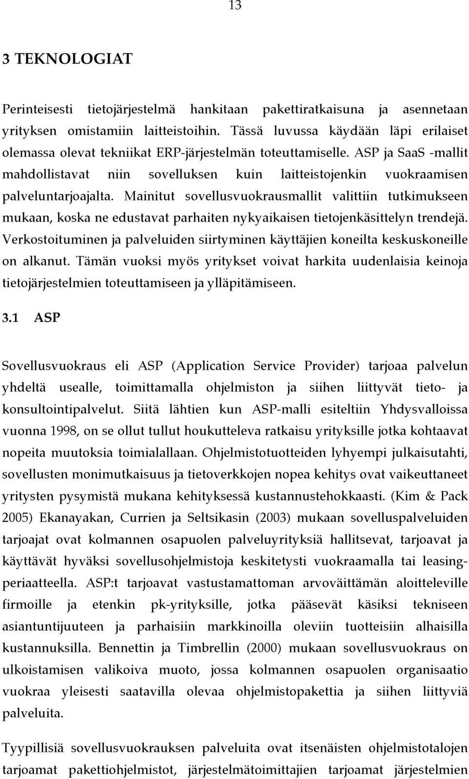 ASP ja SaaS -mallit mahdollistavat niin sovelluksen kuin laitteistojenkin vuokraamisen palveluntarjoajalta.