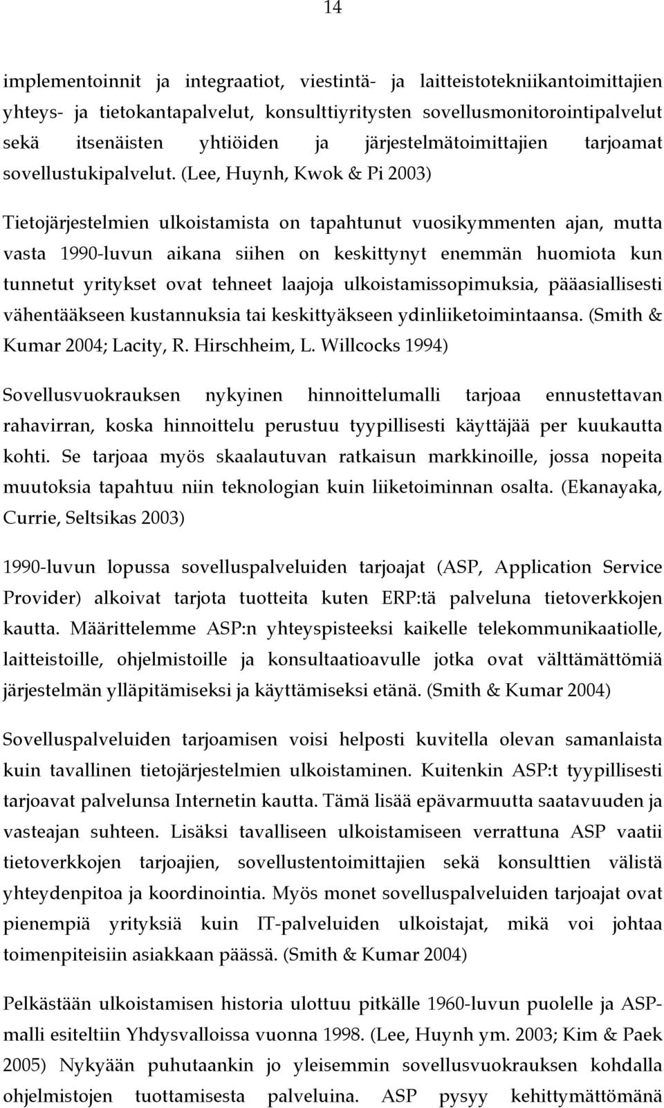 (Lee, Huynh, Kwok & Pi 2003) Tietojärjestelmien ulkoistamista on tapahtunut vuosikymmenten ajan, mutta vasta 1990-luvun aikana siihen on keskittynyt enemmän huomiota kun tunnetut yritykset ovat