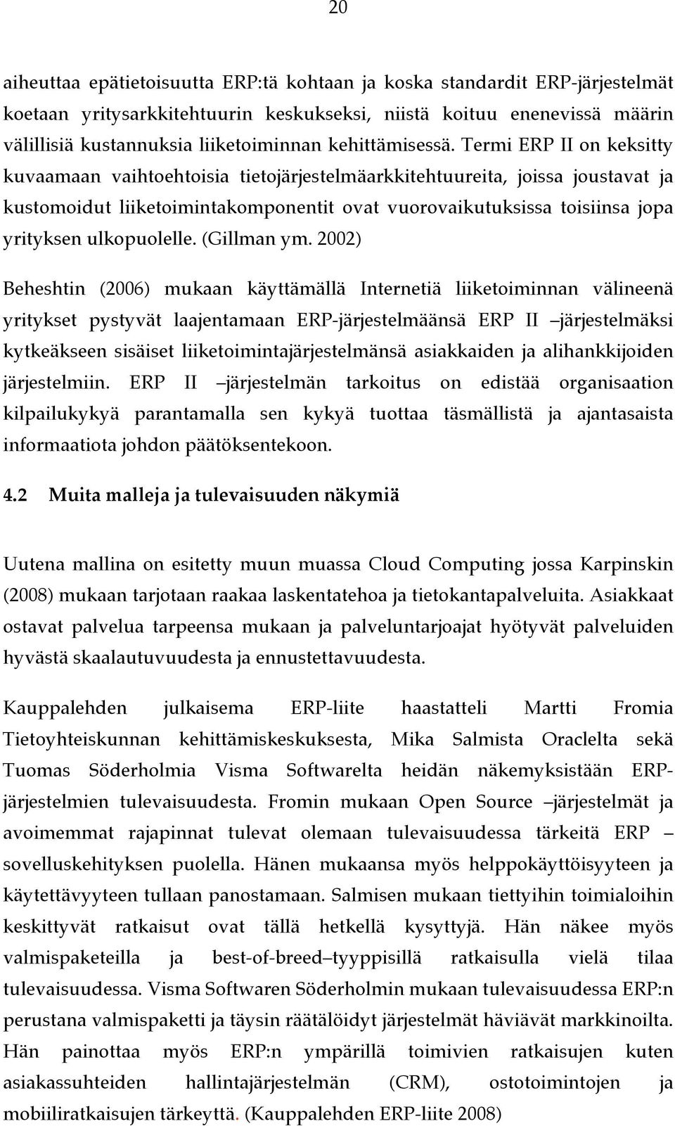 Termi ERP II on keksitty kuvaamaan vaihtoehtoisia tietojärjestelmäarkkitehtuureita, joissa joustavat ja kustomoidut liiketoimintakomponentit ovat vuorovaikutuksissa toisiinsa jopa yrityksen