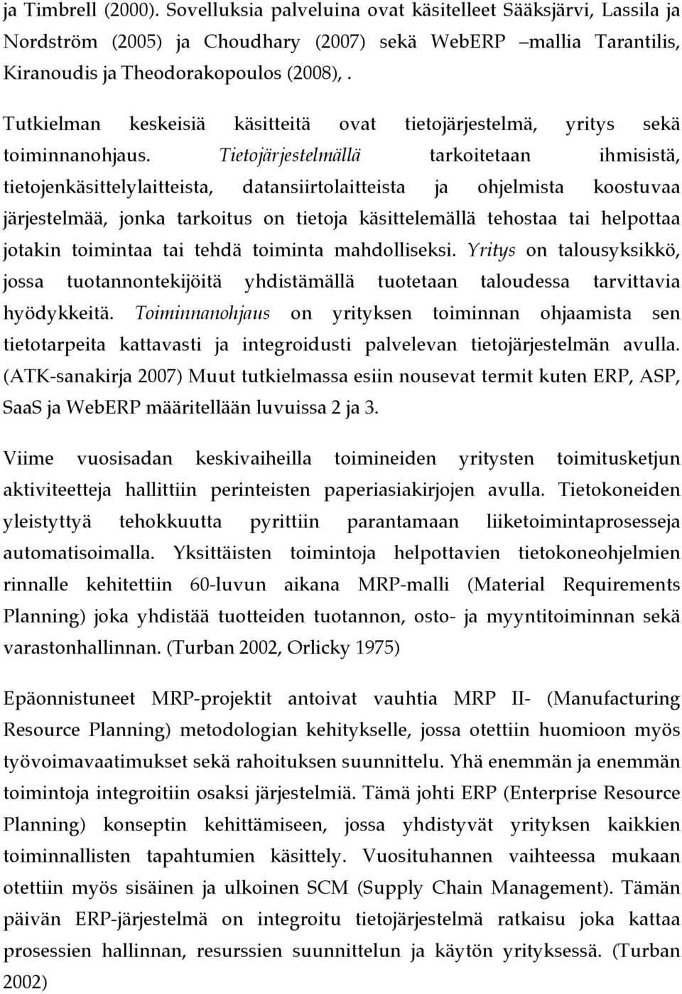 Tietojärjestelmällä tarkoitetaan ihmisistä, tietojenkäsittelylaitteista, datansiirtolaitteista ja ohjelmista koostuvaa järjestelmää, jonka tarkoitus on tietoja käsittelemällä tehostaa tai helpottaa