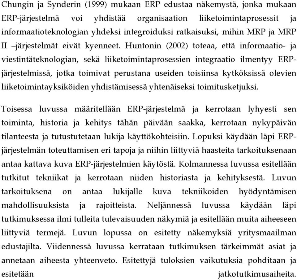 Huntonin (2002) toteaa, että informaatio- ja viestintäteknologian, sekä liiketoimintaprosessien integraatio ilmentyy ERPjärjestelmissä, jotka toimivat perustana useiden toisiinsa kytköksissä olevien