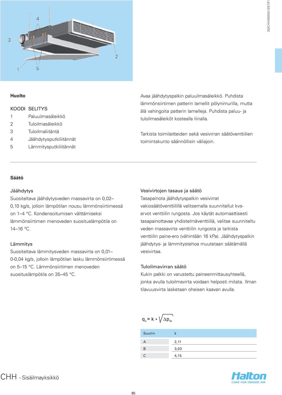 Tarkista toimilaitteiden sekä vesivirran säätöventtiilien toimintakunto säännöllisin väliajoin.