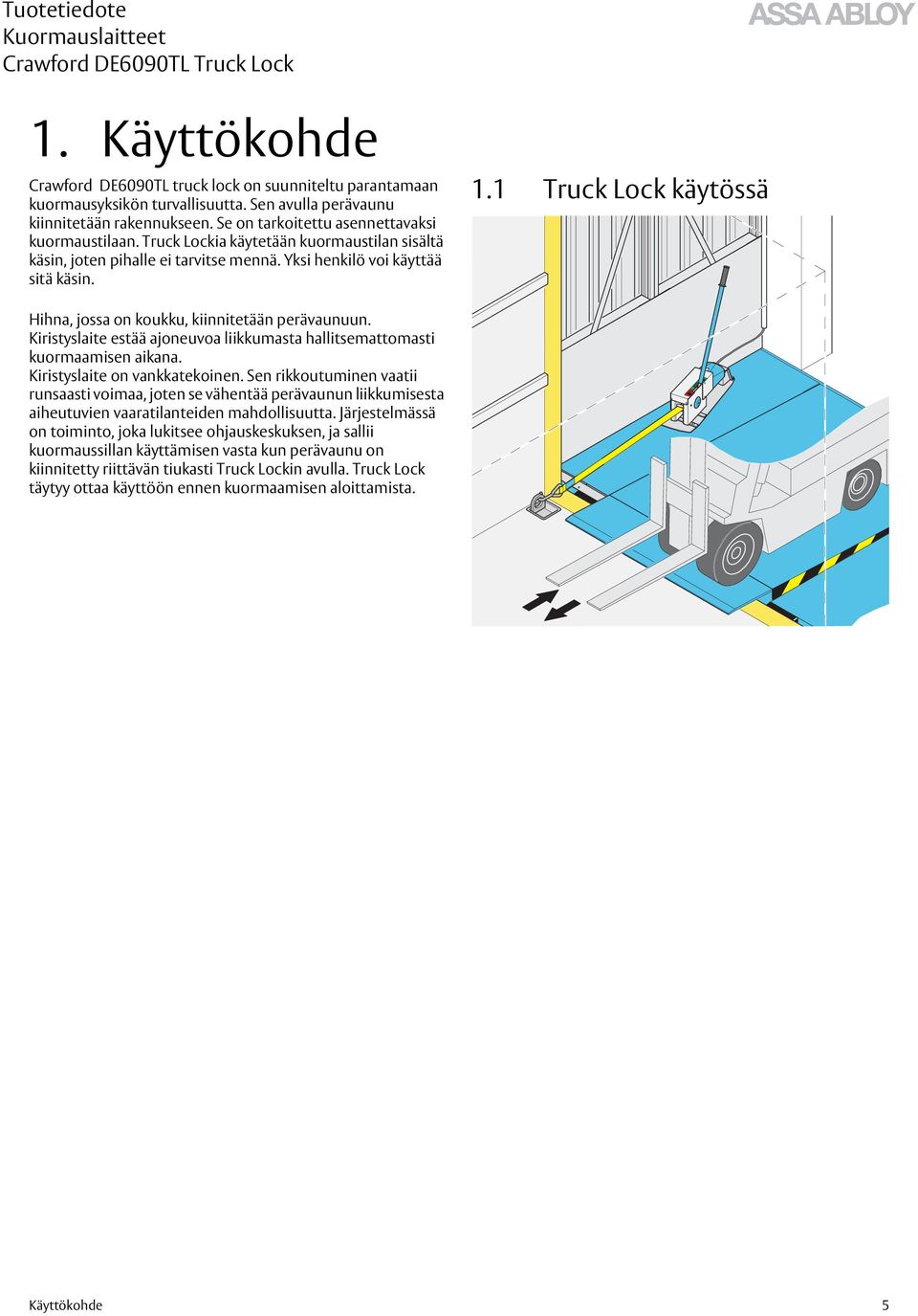 Kiristyslaite estää ajoneuvoa liikkumasta hallitsemattomasti kuormaamisen aikana. Kiristyslaite on vankkatekoinen.