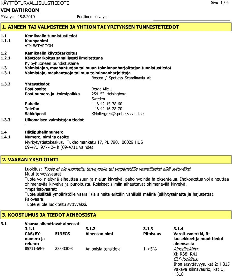 3.2 Yhteystiedot Postiosoite Berga Allé 1 Postinumero ja toimipaikka 254 52 Helsingborg Sweden Puhelin +46 42 15 38 60 Telefax +46 42 16 28 70 Sähköposti KMollergren@spotlessscand.se 1.3.3 Ulkomaisen valmistajan tiedot 1.