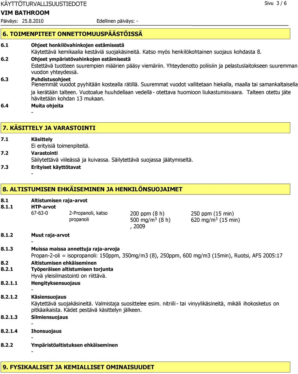 Yhteydenotto poliisiin ja pelastuslaitokseen suuremman vuodon yhteydessä. 6.3 Puhdistusohjeet Pienemmät vuodot pyyhitään kostealla rätillä.