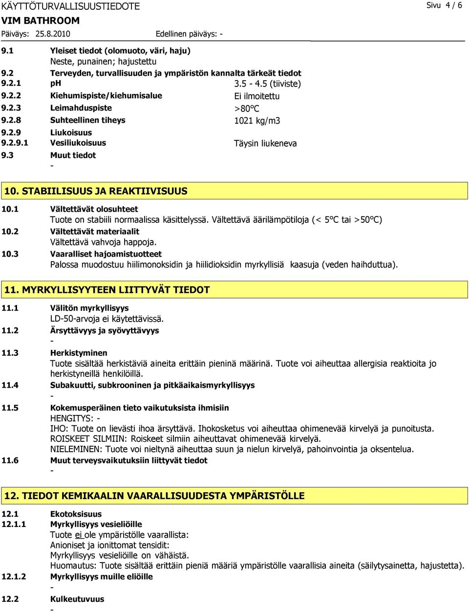 2.9 Liukoisuus 9.2.9.1 Vesiliukoisuus Täysin liukeneva 9.3 Muut tiedot 10. STABIILISUUS JA REAKTIIVISUUS 10.1 Vältettävät olosuhteet Tuote on stabiili normaalissa käsittelyssä.