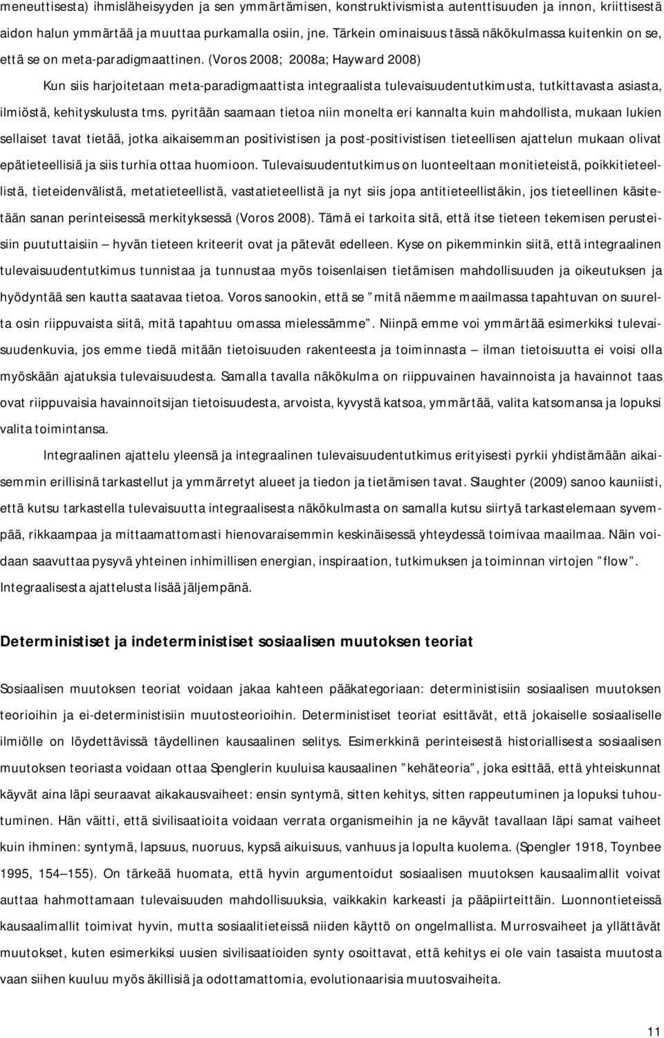 (Voros 2008; 2008a; Hayward 2008) Kun siis harjoitetaan meta paradigmaattista integraalista tulevaisuudentutkimusta, tutkittavasta asiasta, ilmiöstä, kehityskulusta tms.