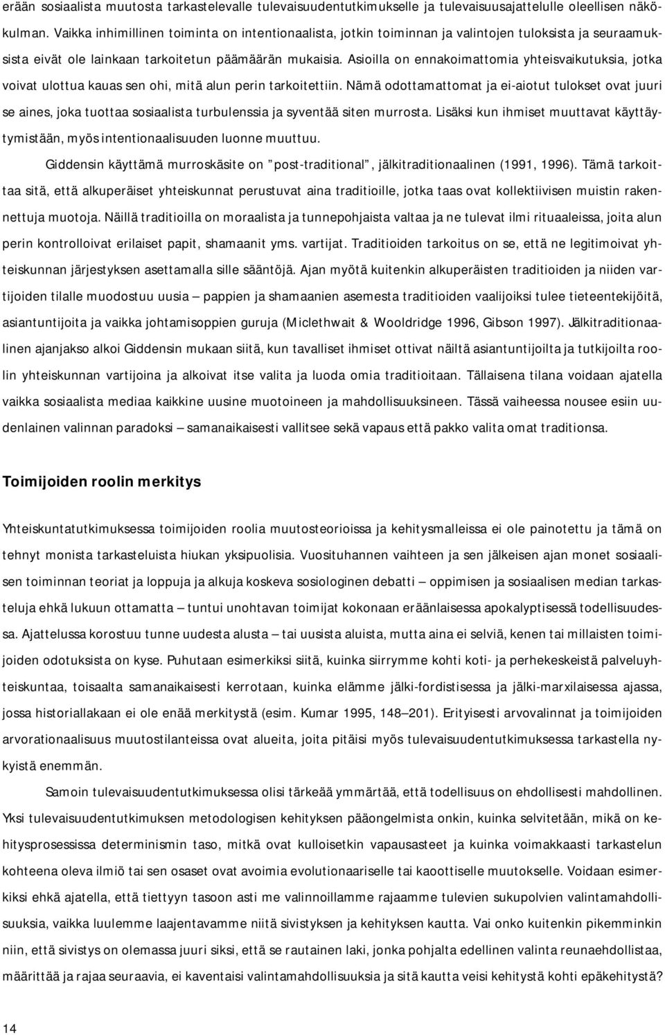 Asioilla on ennakoimattomia yhteisvaikutuksia, jotka voivat ulottua kauas sen ohi, mitä alun perin tarkoitettiin.