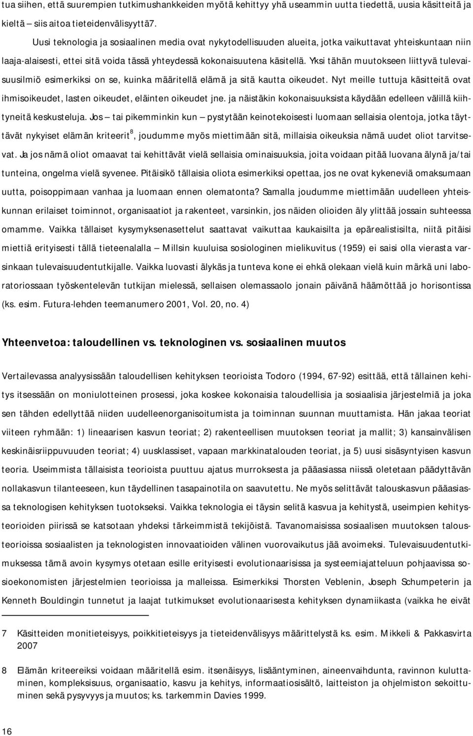 Yksi tähän muutokseen liittyvä tulevaisuusilmiö esimerkiksi on se, kuinka määritellä elämä ja sitä kautta oikeudet.