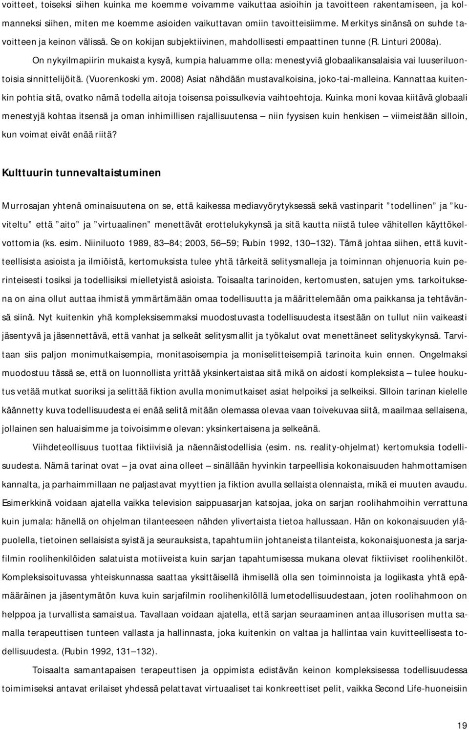 On nykyilmapiirin mukaista kysyä, kumpia haluamme olla: menestyviä globaalikansalaisia vai luuseriluontoisia sinnittelijöitä. (Vuorenkoski ym. 2008) Asiat nähdään mustavalkoisina, joko tai malleina.