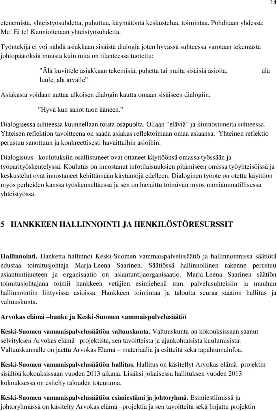 muita sisäisiä asioita, luule, älä arvaile. älä Asiakasta voidaan auttaa ulkoisen dialogin kautta omaan sisäiseen dialogiin. Hyvä kun sanot tuon ääneen.