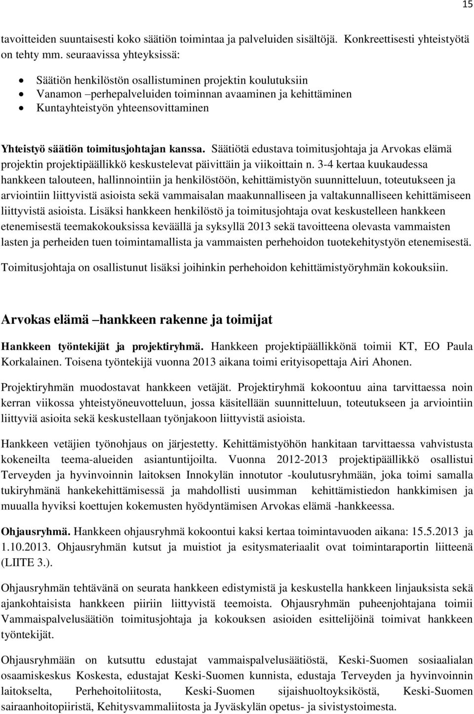 toimitusjohtajan kanssa. Säätiötä edustava toimitusjohtaja ja Arvokas elämä projektin projektipäällikkö keskustelevat päivittäin ja viikoittain n.