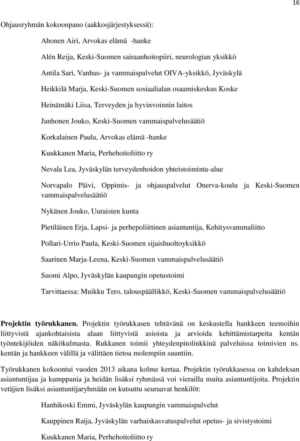 Paula, Arvokas elämä -hanke Kuukkanen Maria, Perhehoitoliitto ry Nevala Lea, Jyväskylän terveydenhoidon yhteistoiminta-alue Norvapalo Päivi, Oppimis- ja ohjauspalvelut Onerva-koulu ja Keski-Suomen