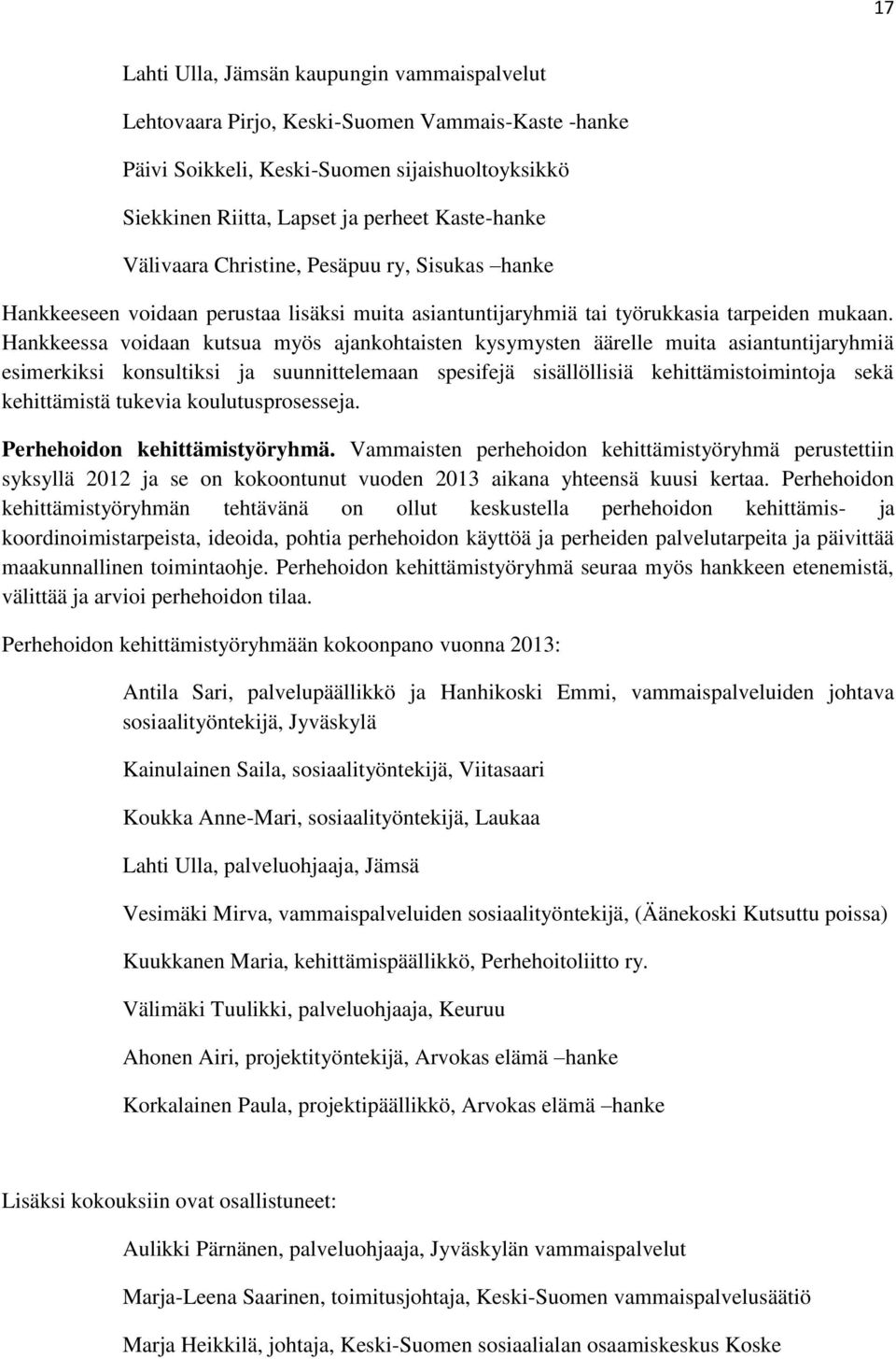 Hankkeessa voidaan kutsua myös ajankohtaisten kysymysten äärelle muita asiantuntijaryhmiä esimerkiksi konsultiksi ja suunnittelemaan spesifejä sisällöllisiä kehittämistoimintoja sekä kehittämistä