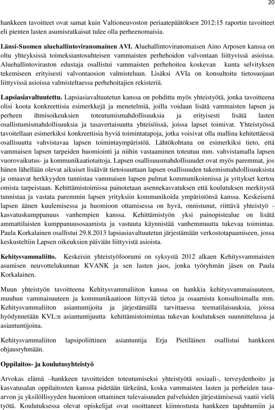 Aluehallintoviraston edustaja osallistui vammaisten perhehoitoa koskevan kunta selvityksen tekemiseen erityisesti valvontaosion valmisteluun.