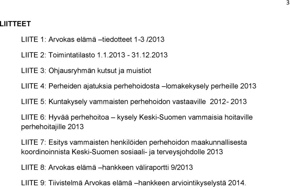 perhehoidon vastaaville 2012-2013 LIITE 6: Hyvää perhehoitoa kysely Keski-Suomen vammaisia hoitaville perhehoitajille 2013 LIITE 7: Esitys vammaisten