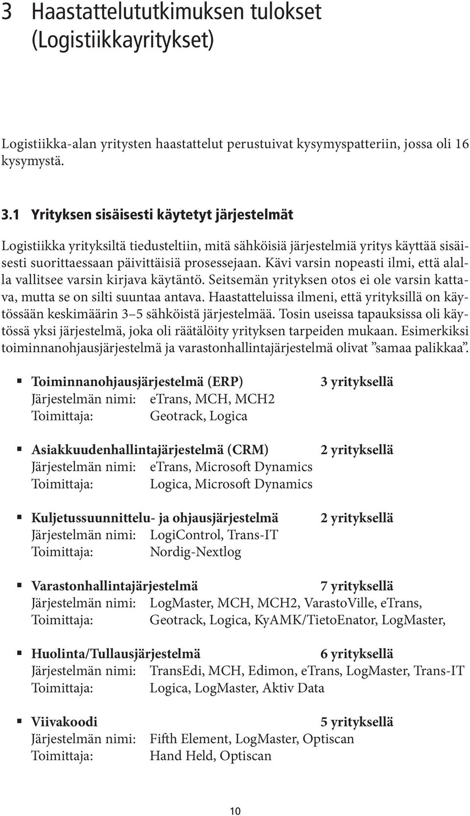 Kävi varsin nopeasti ilmi, että alalla vallitsee varsin kirjava käytäntö. Seitsemän yrityksen otos ei ole varsin kattava, mutta se on silti suuntaa antava.