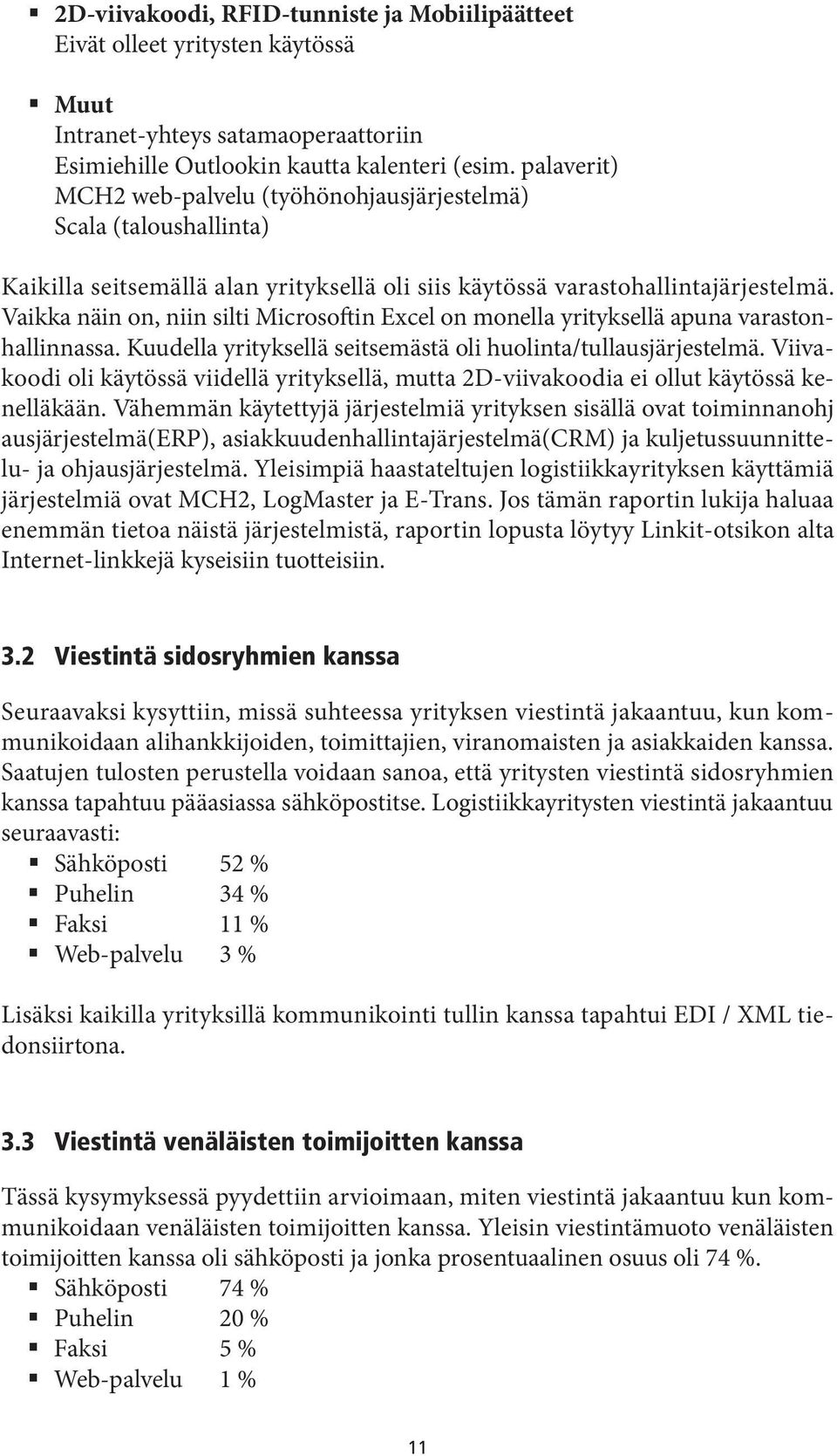 Vaikka näin on, niin silti Microsoftin Excel on monella yrityksellä apuna varastonhallinnassa. Kuudella yrityksellä seitsemästä oli huolinta/tullausjärjestelmä.