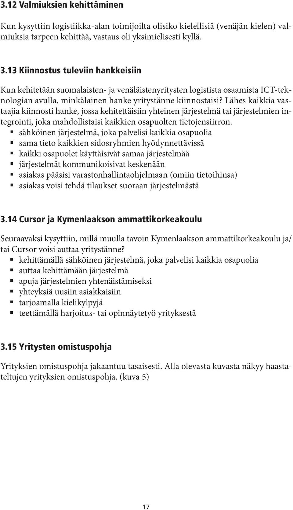 Lähes kaikkia vastaajia kiinnosti hanke, jossa kehitettäisiin yhteinen järjestelmä tai järjestelmien integrointi, joka mahdollistaisi kaikkien osapuolten tietojensiirron.