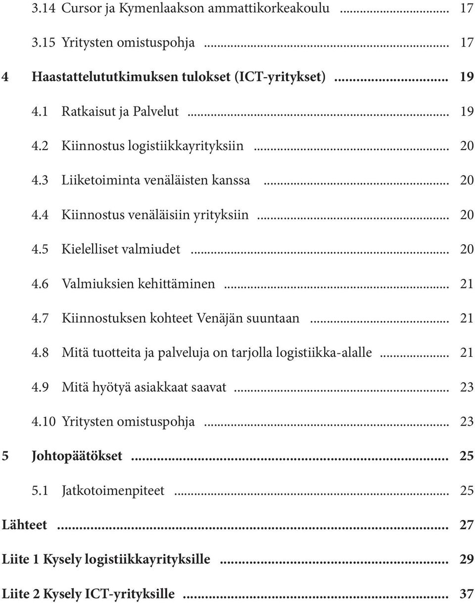 .. 20 4.6 Valmiuksien kehittäminen... 21 4.7 Kiinnostuksen kohteet Venäjän suuntaan... 21 4.8 Mitä tuotteita ja palveluja on tarjolla logistiikka-alalle... 21 4.9 Mitä hyötyä asiakkaat saavat.