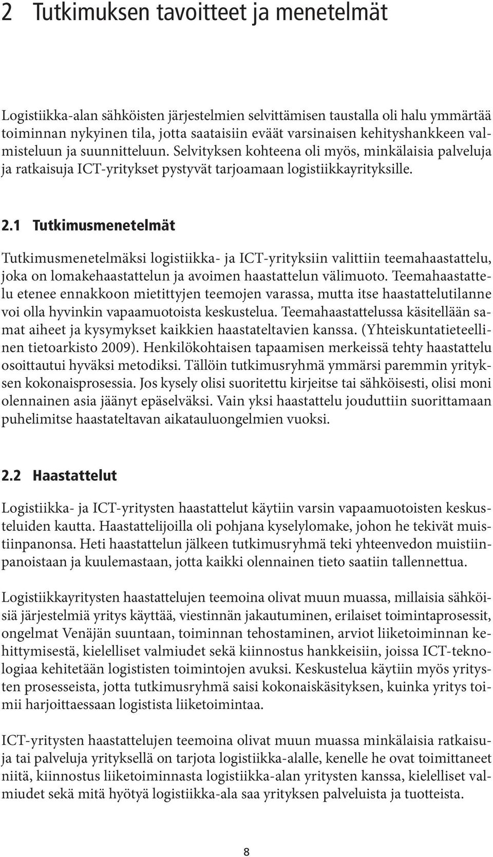 1 Tutkimusmenetelmät Tutkimusmenetelmäksi logistiikka- ja ICT-yrityksiin valittiin teemahaastattelu, joka on lomakehaastattelun ja avoimen haastattelun välimuoto.