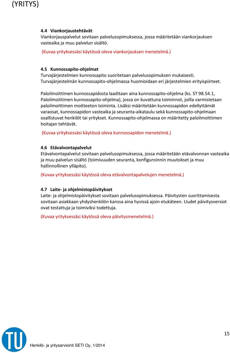 Turvajärjestelmän kunnossapito ohjelmassa huomioidaan eri järjestelmien erityispiirteet. Paloilmoittimen kunnossapidosta laaditaan aina kunnossapito ohjelma (ks. ST 98.54.