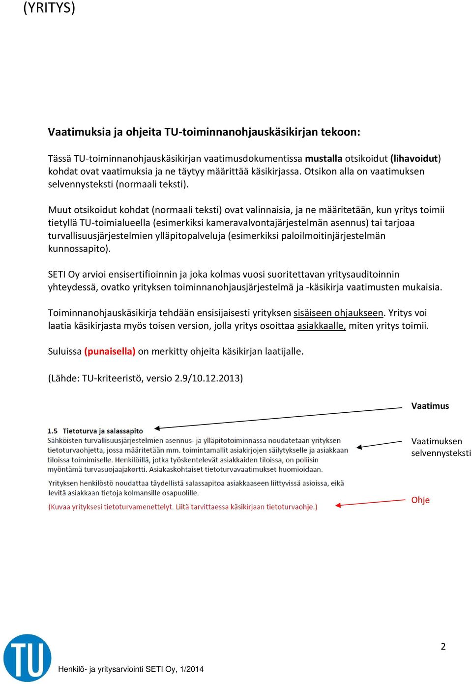 Muut otsikoidut kohdat (normaali teksti) ovat valinnaisia, ja ne määritetään, kun yritys toimii tietyllä TU toimialueella (esimerkiksi kameravalvontajärjestelmän asennus) tai tarjoaa