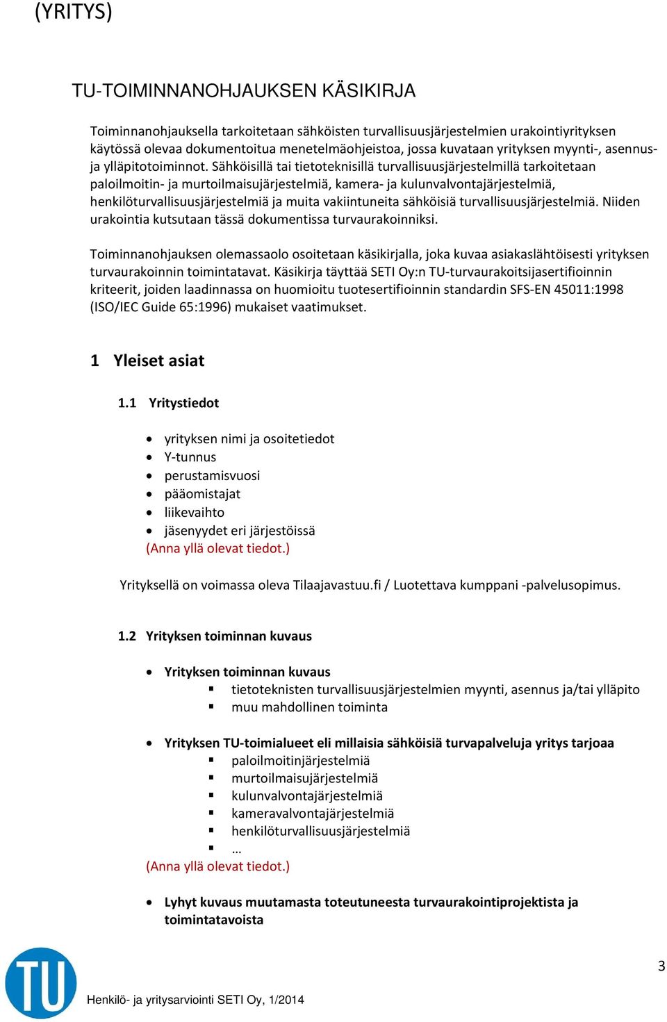 Sähköisillä tai tietoteknisillä turvallisuusjärjestelmillä tarkoitetaan paloilmoitin ja murtoilmaisujärjestelmiä, kamera ja kulunvalvontajärjestelmiä, henkilöturvallisuusjärjestelmiä ja muita