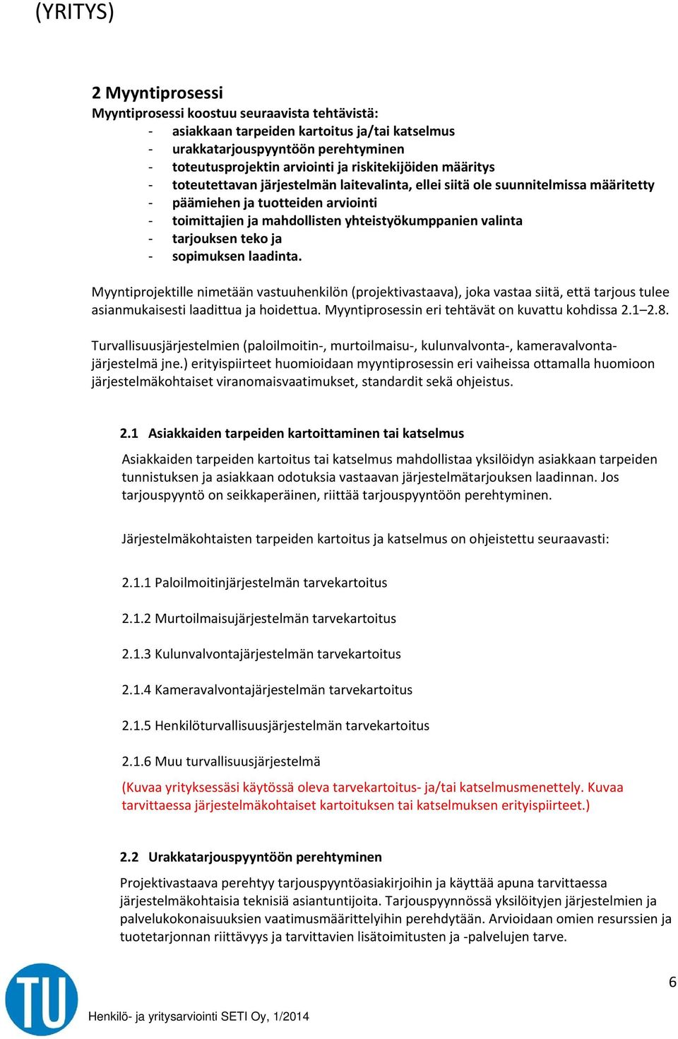 ja sopimuksen laadinta. Myyntiprojektille nimetään vastuuhenkilön (projektivastaava), joka vastaa siitä, että tarjous tulee asianmukaisesti laadittua ja hoidettua.