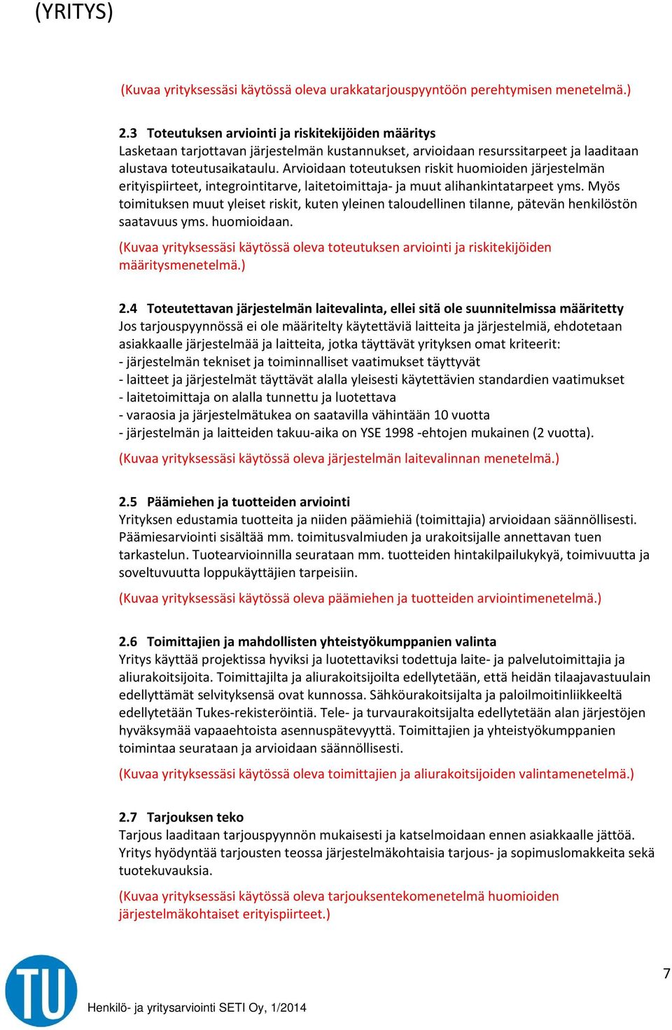 Arvioidaan toteutuksen riskit huomioiden järjestelmän erityispiirteet, integrointitarve, laitetoimittaja ja muut alihankintatarpeet yms.