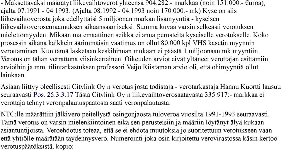 Summa kuvaa varsin selkeästi verotuksen mielettömyyden. Mikään matemaattinen seikka ei anna perusteita kyseiselle verotukselle. Koko prosessin aikana kaikkein äärimmäisin vaatimus on ollut 80.