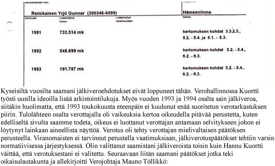 Tulolähteen osalta verottajalla oli vaikeuksia kertoa oikeudella pitävää perustetta, kuten edelliseltä sivulta saamme todeta, oikeus ei luottanut verottajan antamaan selvitykseen johon ei löytynyt